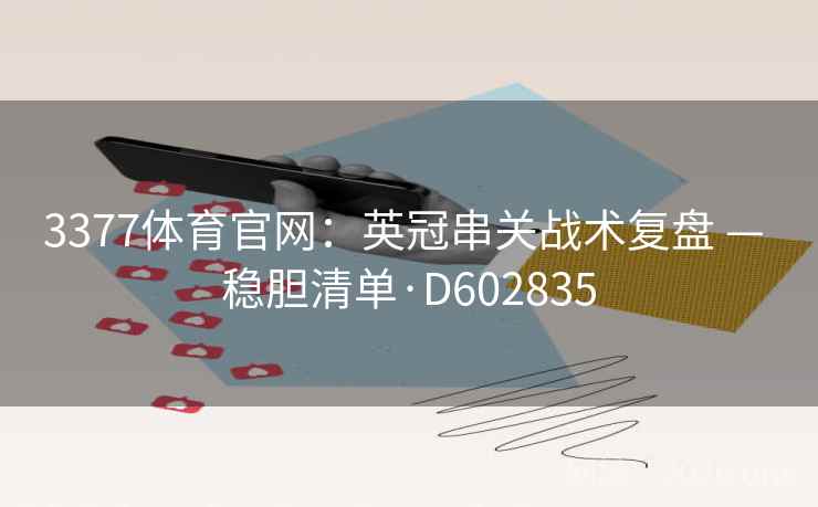 3377体育官网：英冠串关战术复盘 — 稳胆清单·D602835