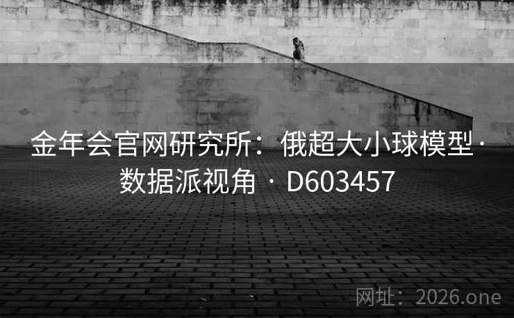 金年会官网研究所:俄超大小球模型·数据派视角 · D603457 第2张 金年会官网研究所:俄超大小球模型·数据派视角 · D603457 第2张