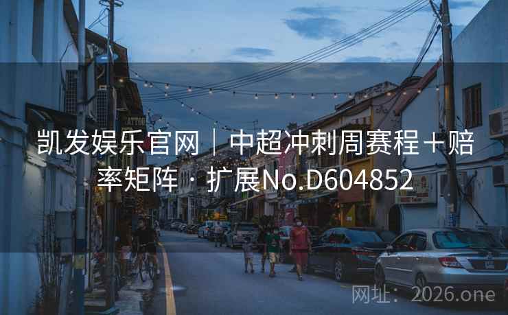 凯发娱乐官网｜中超冲刺周赛程＋赔率矩阵 · 扩展No.D604852