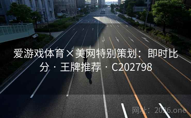 爱游戏体育×美网特别策划：即时比分 · 王牌推荐 · C202798