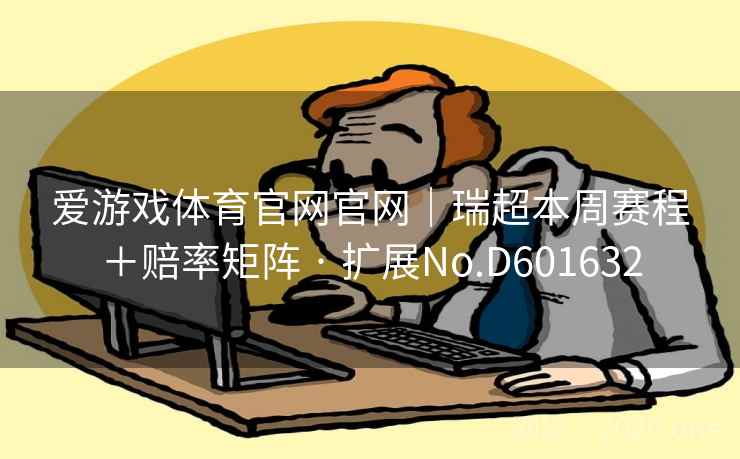 爱游戏体育官网官网｜瑞超本周赛程＋赔率矩阵 · 扩展No.D601632