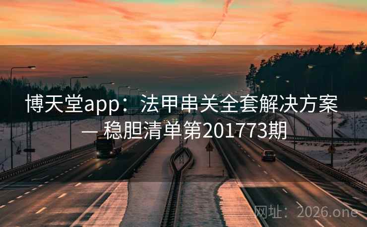 博天堂app：法甲串关全套解决方案 — 稳胆清单第201773期  第1张