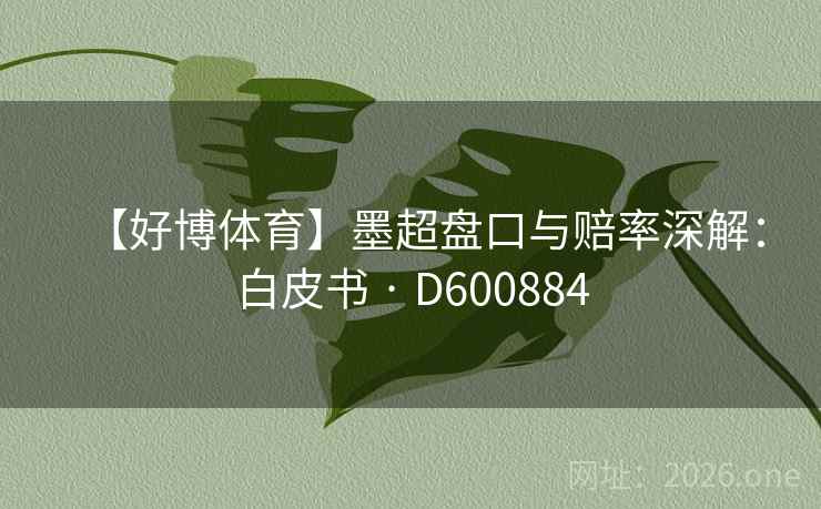 【好博体育】墨超盘口与赔率深解：白皮书 · D600884