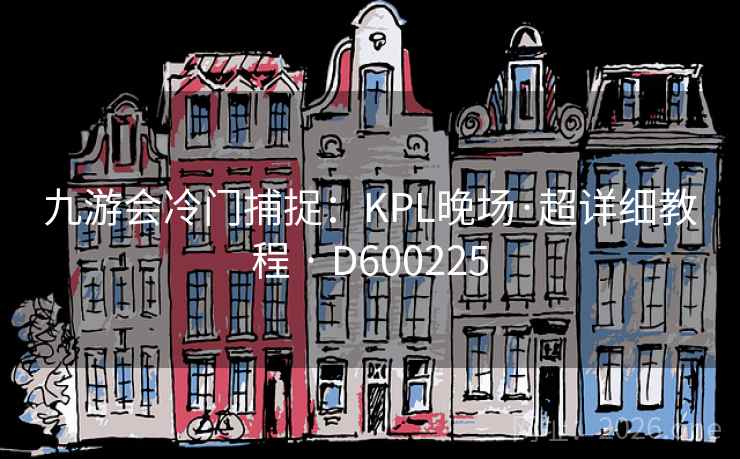 九游会冷门捕捉：KPL晚场·超详细教程 · D600225