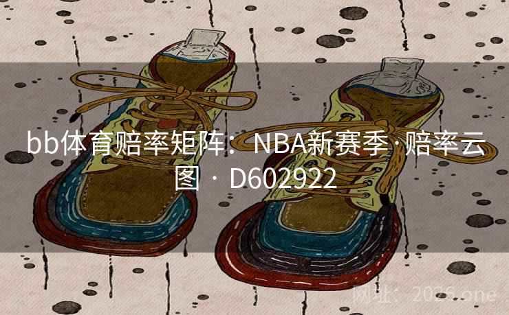 bb体育赔率矩阵：NBA新赛季·赔率云图 · D602922  第2张