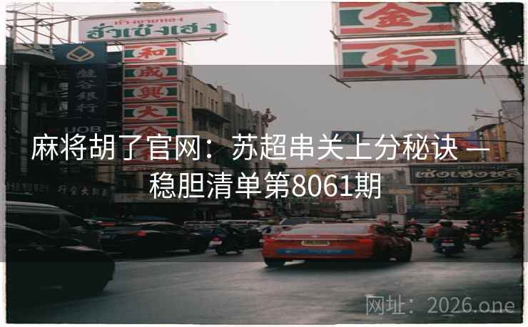 麻将胡了官网:苏超串关上分秘诀 — 稳胆清单第8061期 第2张 麻将胡了官网:苏超串关上分秘诀 — 稳胆清单第8061期 第2张