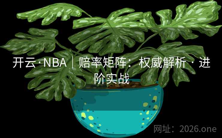 开云·NBA｜赔率矩阵：权威解析 · 进阶实战