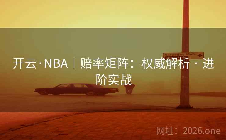 开云·NBA｜赔率矩阵：权威解析 · 进阶实战  第2张