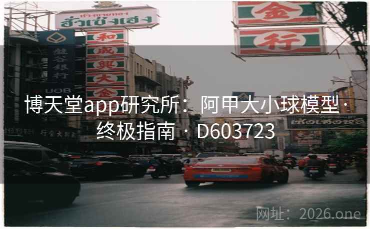 博天堂app研究所：阿甲大小球模型·终极指南 · D603723  第1张