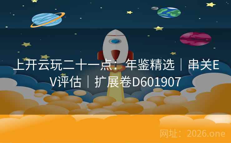 上开云玩二十一点：年鉴精选｜串关EV评估｜扩展卷D601907
