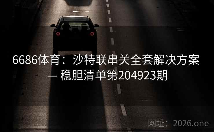 6686体育：沙特联串关全套解决方案 — 稳胆清单第204923期  第2张